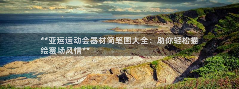 意昂集团官网：**亚运运动会器材简笔画大全：助你轻松