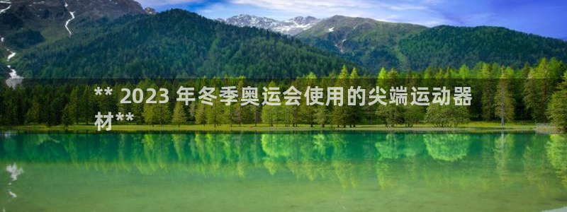 意昂3娱乐首页官网下载：** 2023 年冬季奥运会