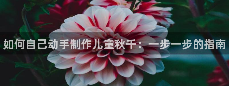 意昂体育3招商电话地址是多少：如何自己动手制作儿童秋