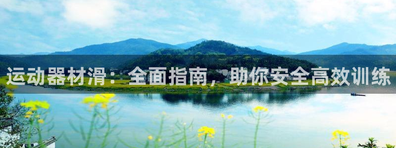 意昂体育3平台：运动器材滑：全面指南，助你安全高效训