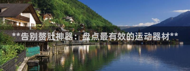 意昂体育3联系电话：**告别赘肚神器：盘点最有效的运