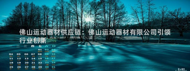 意昂体育3招商电话地址查询：佛山运动器材供应链：佛山