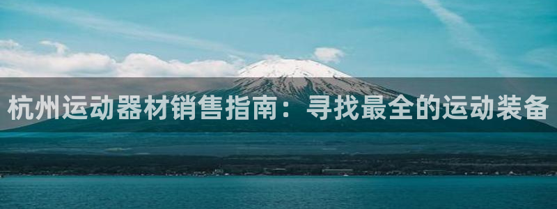 意昂体育3平台注册要钱吗是真的吗：杭州运动器材销售指