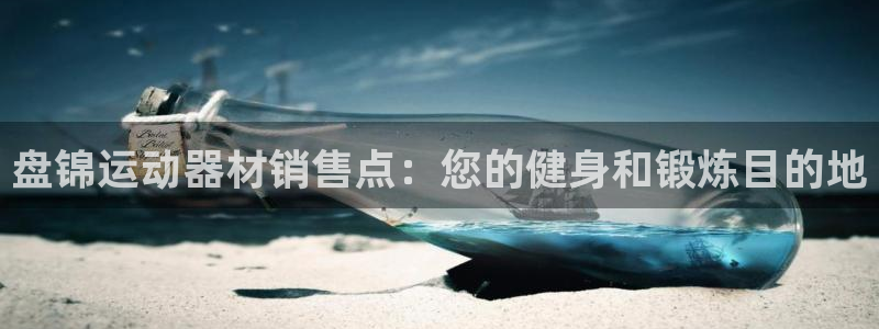 意昂集团官网：盘锦运动器材销售点：您的健身和锻炼目的