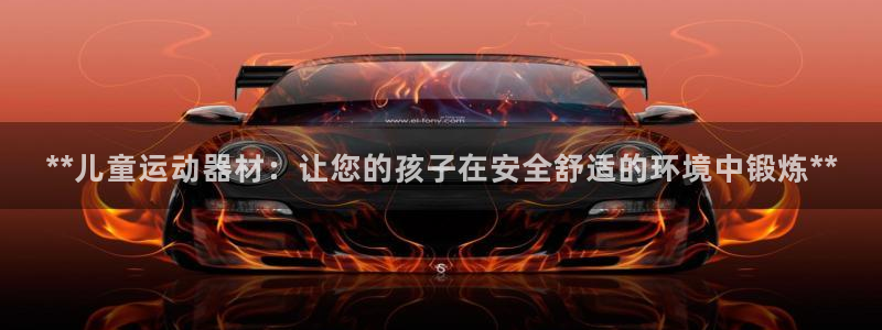 意昂体育3招商电话地址：**儿童运动器材：让您的孩子