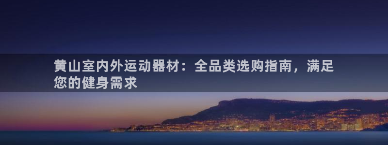 意昂体育3平台APP：黄山室内外运动器材：全品类选购