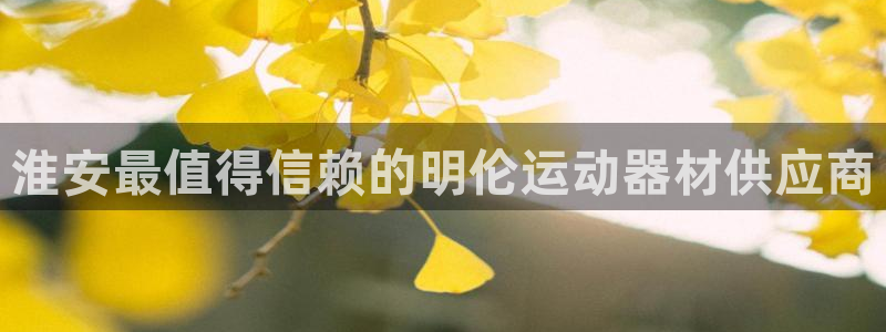 意昂体育3平台注册流程视频：淮安最值得信赖的明伦运动