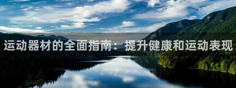 意昂体育3平台APP：运动器材的全面指南：提升健康和运动表现
