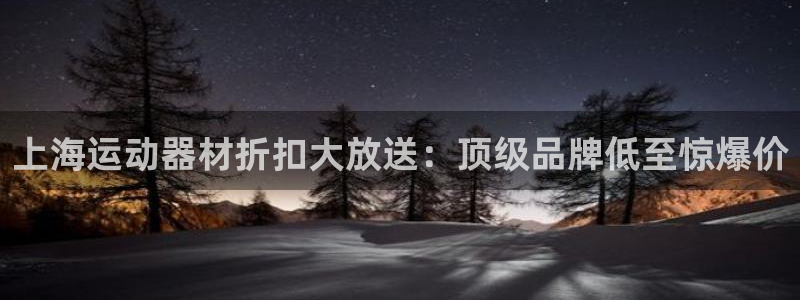 意昂体育3平台是正规平台吗知乎：上海运动器材折扣大放送：顶级
